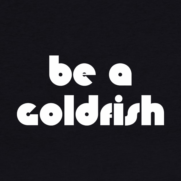 Be A Goldfish by quoteee